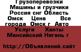 Грузоперевозки.Машины и грузчики.Россия.снг,Область.Омск. › Цена ­ 1 - Все города, Омск г. Авто » Услуги   . Ханты-Мансийский,Нягань г.